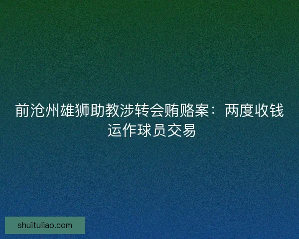 前沧州雄狮助教涉转会贿赂案：两度收钱 运作球员交易