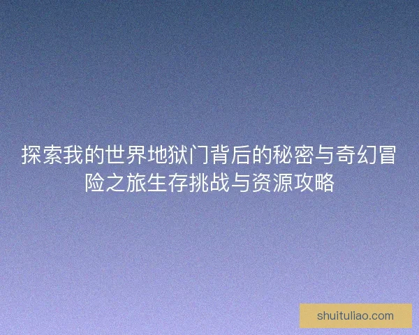 探索我的世界地狱门背后的秘密与奇幻冒险之旅生存挑战与资源攻略