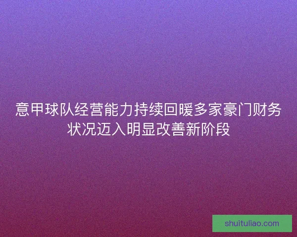 意甲球队经营能力持续回暖多家豪门财务状况迈入明显改善新阶段